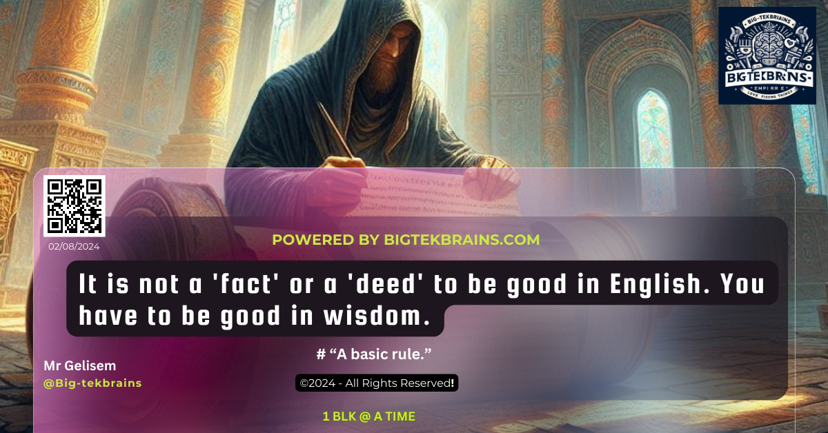 It is not a 'fact' or a 'deed' to be good in English. You have to be good in wisdom By Mr. Gelisem