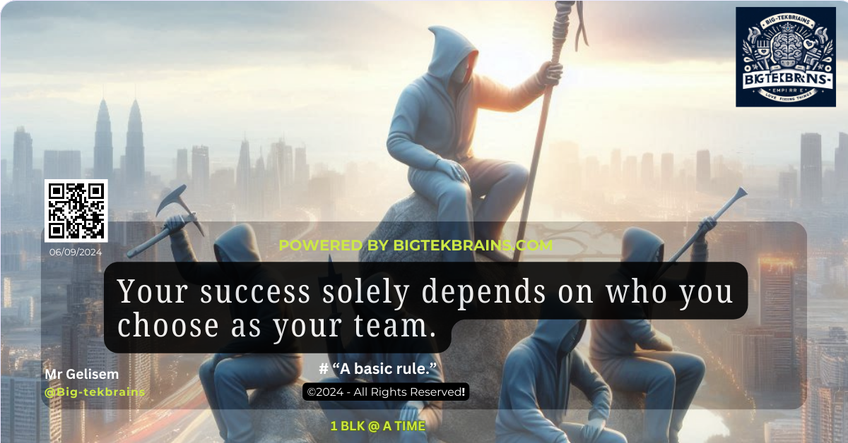 Your success solely depends on who you choose as your team.